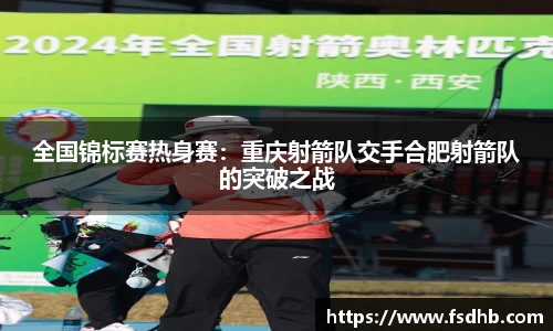 全国锦标赛热身赛：重庆射箭队交手合肥射箭队的突破之战