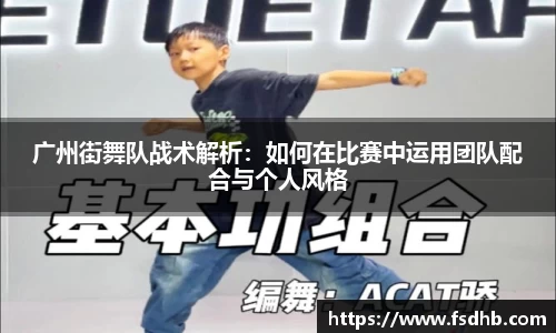 广州街舞队战术解析：如何在比赛中运用团队配合与个人风格